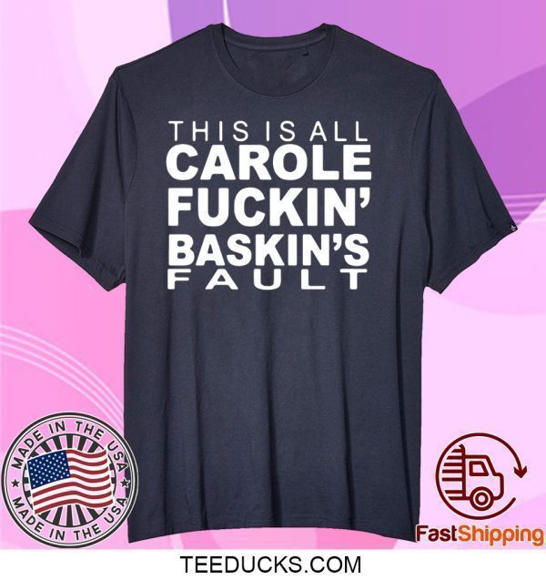 This Is All Carole Fuckin' Baskin's Fault Tee Shirts