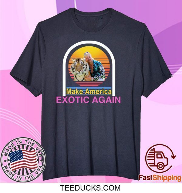 Tiger King Joe Exotic Make America Exotic Again Tee Shirts