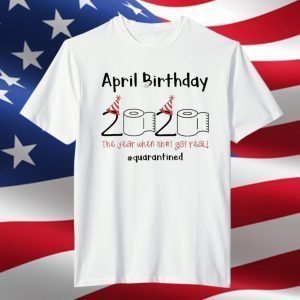 April Birthday Quarantine 2020 Toilet Paper Tee Shirt