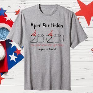 April Birthday Quarantine 2020 Toilet Paper Tee Shirt
