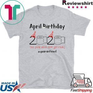 Toilet Paper 2020 April Birthday quarantine the year when shit got real Tee Shirts