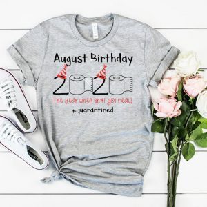 August Birthday The Year When Shit Got Real Quarantined Shirt