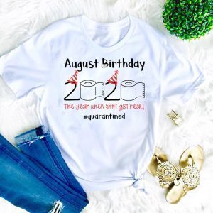 August Birthday The Year When Shit Got Real Quarantined Shirt