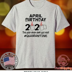Toilet Paper April Birthday 2020 The Year When Got Real Quarantine Tee Shirts