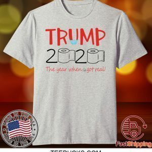 Trump 2020 toilet papper the year when shit got real Tee Shirts