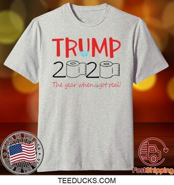 Trump 2020 toilet papper the year when shit got real Tee Shirts