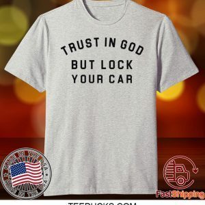 Trust in God but lock your car Tee Shirts