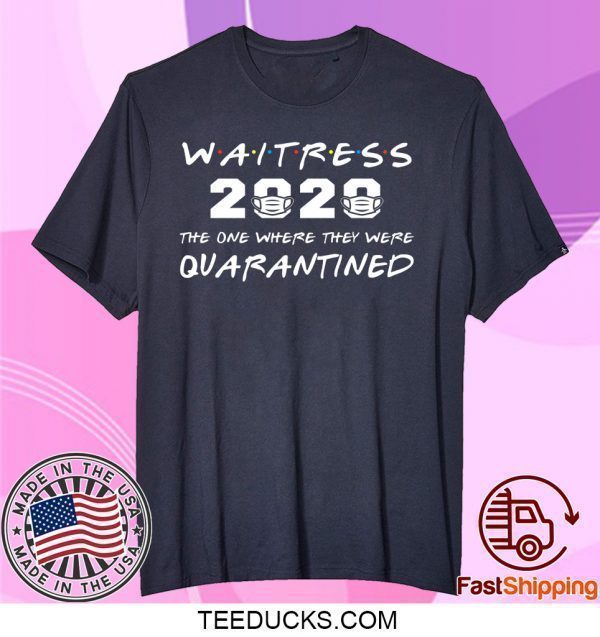 Waitress 2020 The One Where They Were Quarantined Tee Shirts