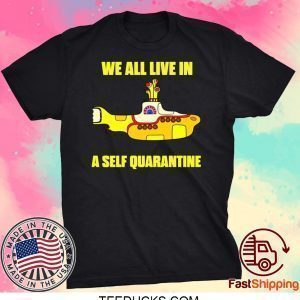 We All Live In A Self Quarantine Tee Shirts