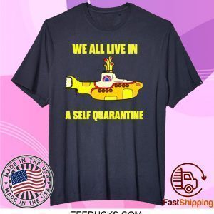 We All Live In A Self Quarantine Tee Shirts