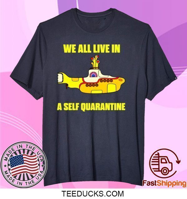 We All Live In A Self Quarantine Tee Shirts