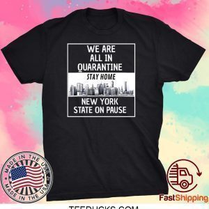We Are All In Quarantine Stay Home New York State On Pause Tee Shirts