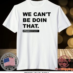 We Can’t Be Doin That Andy Beshear Kentucky Tee Shirts