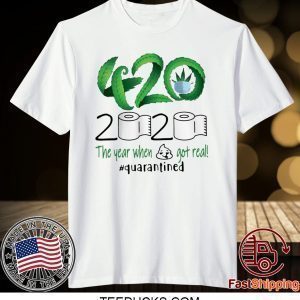 Weed 420 2020 The Year When Shit Got Real Quarantined Tee Shirts