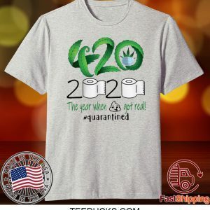 Weed 420 2020 The Year When Shit Got Real Quarantined Tee Shirts