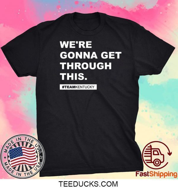 We’re Gonna Get Through This Kentucky Andy Beshear Shirt TShirt