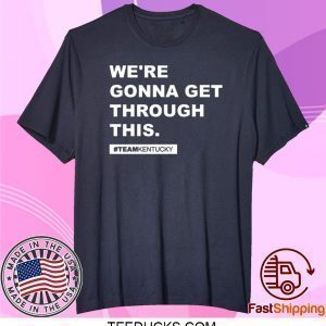 We’re Gonna Get Through This Kentucky Andy Beshear Shirt TShirt
