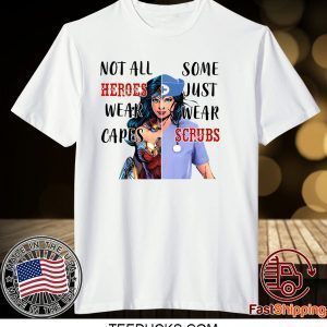 Wonder Woman Nurse Not All Heroes Wear Capes Some Wear Scrubs Tee Shirts