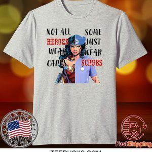 Wonder Woman Nurse Not All Heroes Wear Capes Some Wear Scrubs Tee Shirts