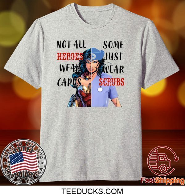 Wonder Woman Nurse Not All Heroes Wear Capes Some Wear Scrubs Tee Shirts