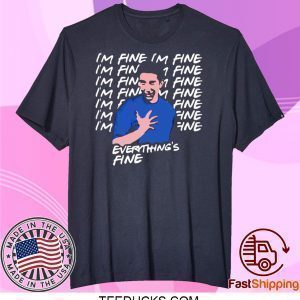 its fine im fine everything is fine Tee Shirt