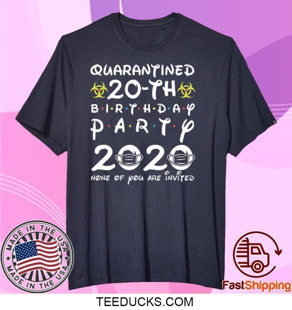 vktees 20th Birthday 2000 None of You Invited Quarantine Tee Shirts