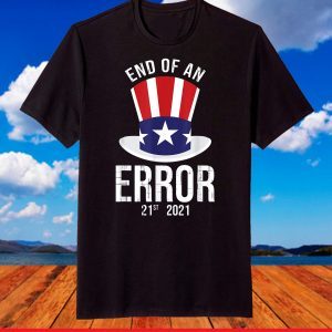 01-20-21 The End of an Error Gift I Fun Political Anti T-Shirt