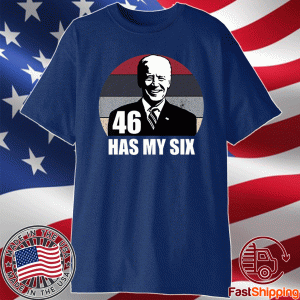 46th President Quote 46 Has My Six Forty Six Has My 6 Shirt