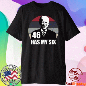 46th President Quote 46 Has My Six Forty Six Has My 6 Shirt