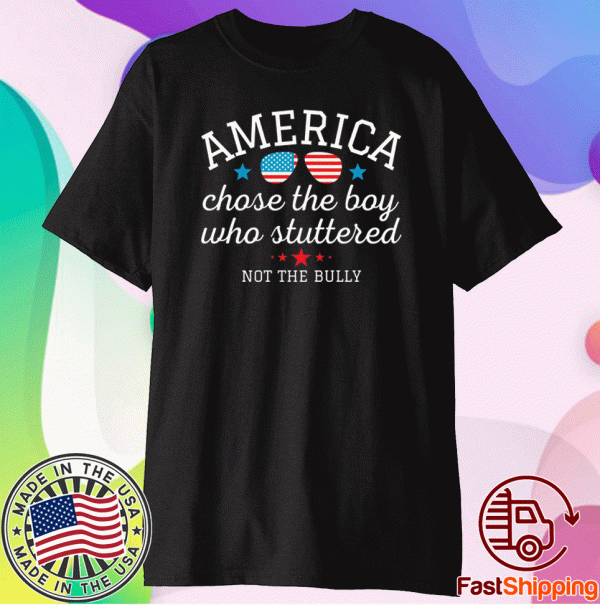 American Chose the Boy Who Stuttered Not the Bully 2021 T-Shirt
