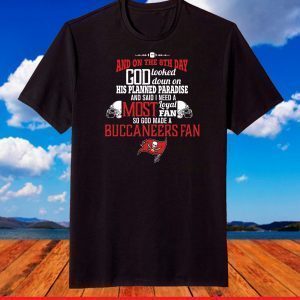 And On The 8th Day God Looked doun on His Planned Paradise and said I need a Most Loyal Fan so god made A Tampa Bay Buccaneers Fan T-Shirt