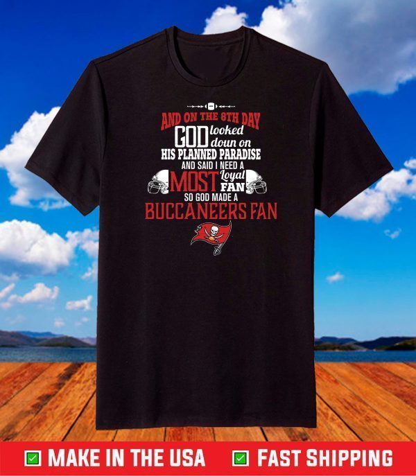 And On The 8th Day God Looked doun on His Planned Paradise and said I need a Most Loyal Fan so god made A Tampa Bay Buccaneers Fan T-Shirt