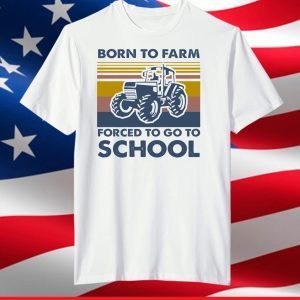 Born to farm forced to go to school shirt