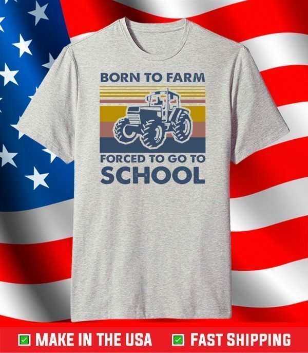 Born to farm forced to go to school shirt
