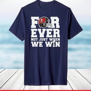 Forever not just when we win Shirt, Tampa bay Buccaneers Fan Shirt, Tampa bay Buccaneers Logo Shirt