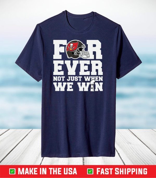 Forever not just when we win Shirt, Tampa bay Buccaneers Fan Shirt, Tampa bay Buccaneers Logo Shirt