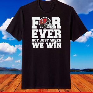 Forever not just when we win Shirt, Tampa bay Buccaneers Fan Shirt, Tampa bay Buccaneers Logo Shirt