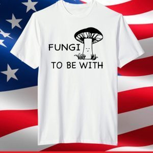 Fungi to be with shirt