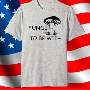 Fungi to be with shirt