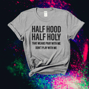 Half Hood Half Holy Shirt