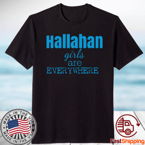 Hallahan Girls Are Everywhere Shirt