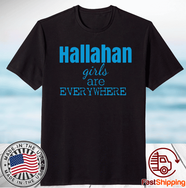 Hallahan Girls Are Everywhere Shirt