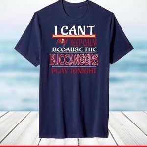 I can't NFL keep calm because the Tampa Bay Buccaneers Play Tonight T-Shirt