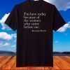 Kamala - I'm Here Today Because Of The Women Who Came Before me T-Shirt