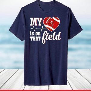 My Heart Is On That Field Tampa Bay Buccaneers,Buccaneers Football T-Shirt