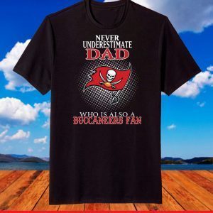 Never Underestimate A Dad Who Is Also A Tampa Bay Buccaneers fan T-Shirt