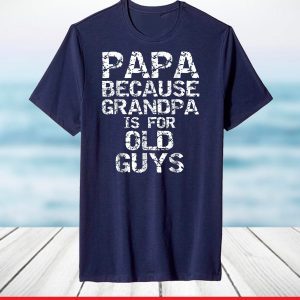 Papa Because Grandpa is for Old Guys Shirt