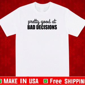 Buy Pretty good at bad decisions T-Shirt
