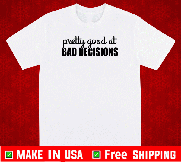 Buy Pretty good at bad decisions T-Shirt
