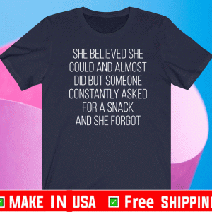 She believed she could and almost did but someone constantly asked for a snack and she forgot t-shirt